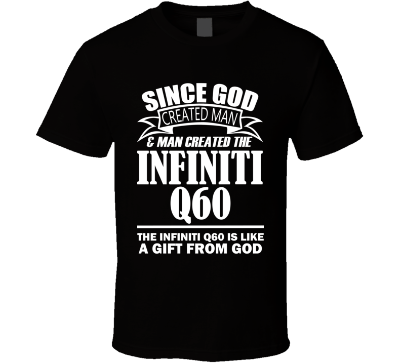 God Created Man And The Infiniti Q60 Is A Gift T Shirt God Created Man And The Infiniti Q60 Is A Gift T Shirt