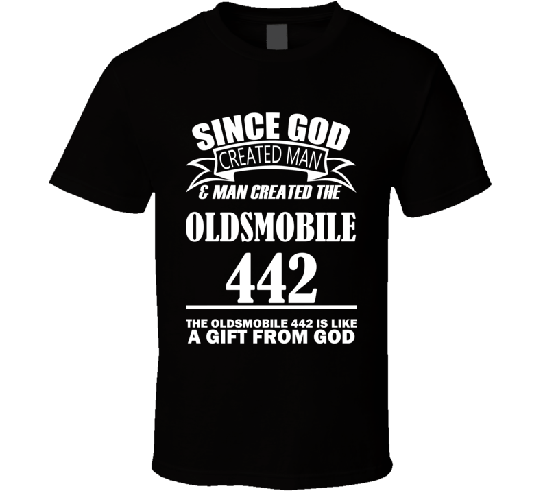 God Created Man And The Oldsmobile 442 Is A Gift T Shirt