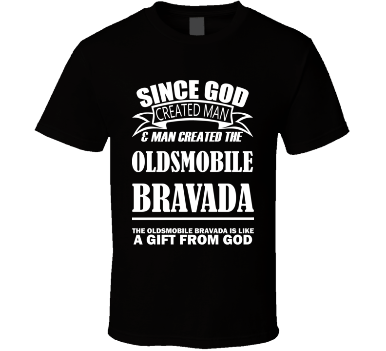 God Created Man And The Oldsmobile Bravada Is A Gift T Shirt