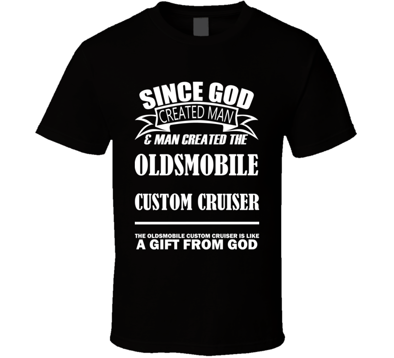 God Created Man And The Oldsmobile Custom Cruiser Is A Gift T Shirt