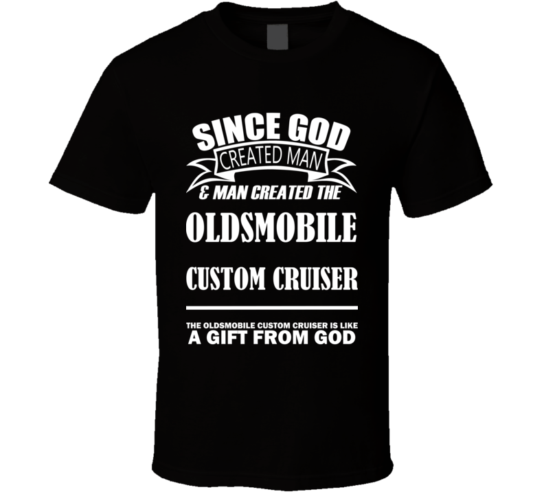 God Created Man And The Oldsmobile Custom Cruiser Is A Gift T Shirt God Created Man And The Oldsmobile Custom Cruiser Is A Gift T Shirt