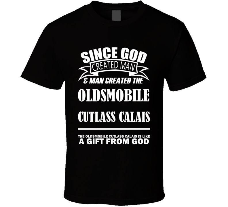 God Created Man And The Oldsmobile Cutlass Calais Is A Gift T Shirt