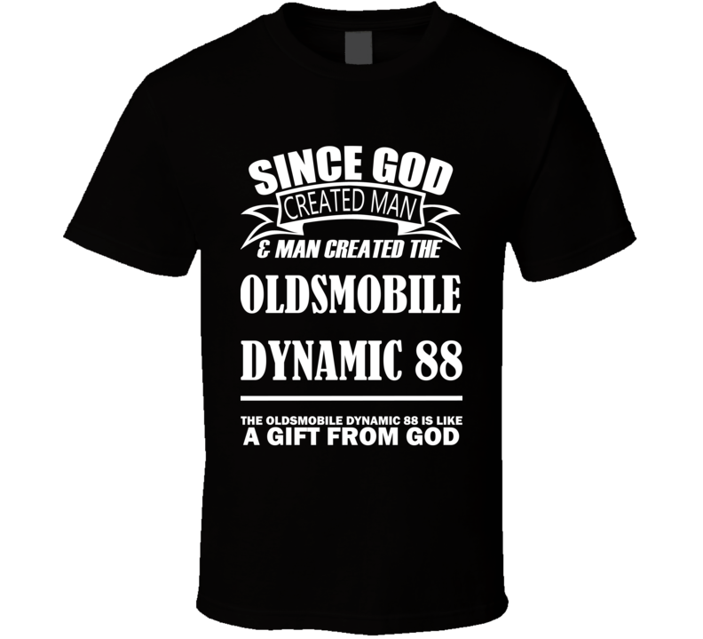 God Created Man And The Oldsmobile Dynamic 88 Is A Gift T Shirt God Created Man And The Oldsmobile Dynamic 88 Is A Gift T Shirt
