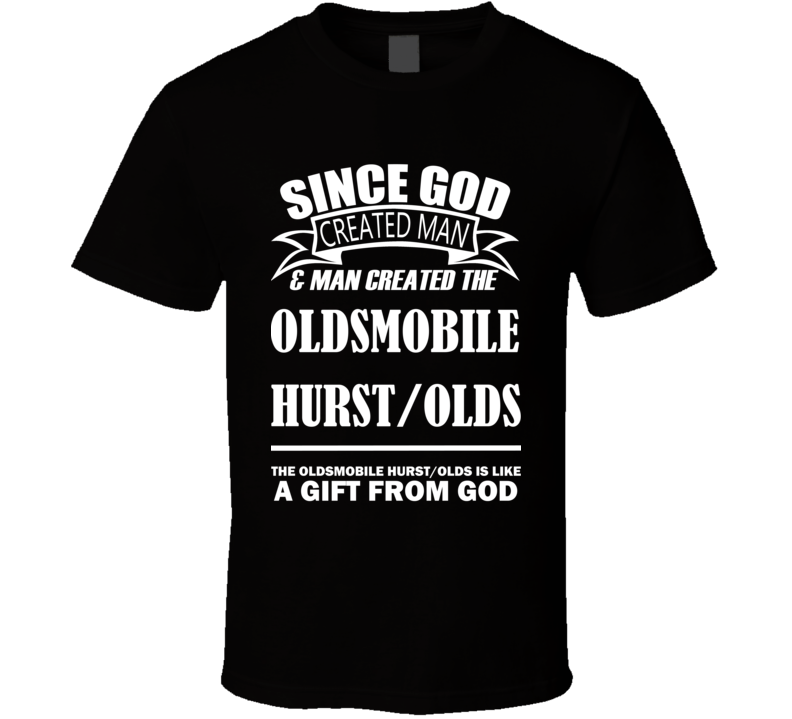 God Created Man And The Oldsmobile Hurst/Olds Is A Gift T Shirt God Created Man And The Oldsmobile Hurst/Olds Is A Gift T Shirt