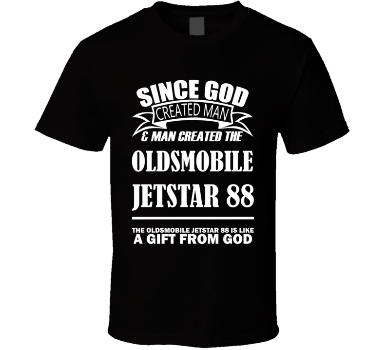 God Created Man And The Oldsmobile Jetstar 88 Is A Gift T Shirt God Created Man And The Oldsmobile Jetstar 88 Is A Gift T Shirt