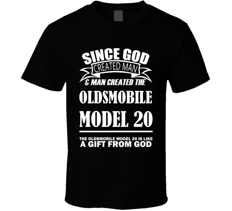 God Created Man And The Oldsmobile Model 20 Is A Gift T Shirt God Created Man And The Oldsmobile Model 20 Is A Gift T Shirt