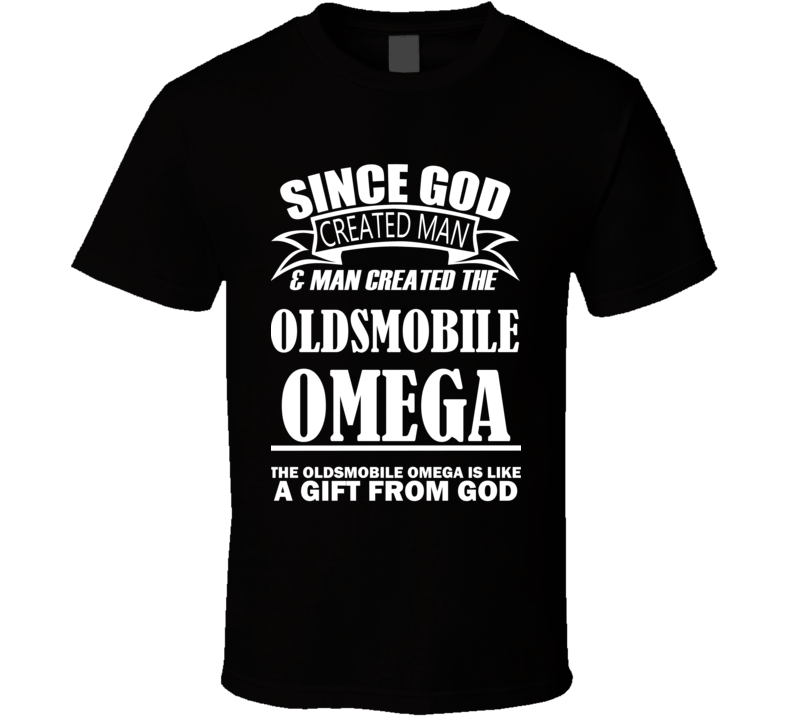 God Created Man And The Oldsmobile Omega Is A Gift T Shirt God Created Man And The Oldsmobile Omega Is A Gift T Shirt