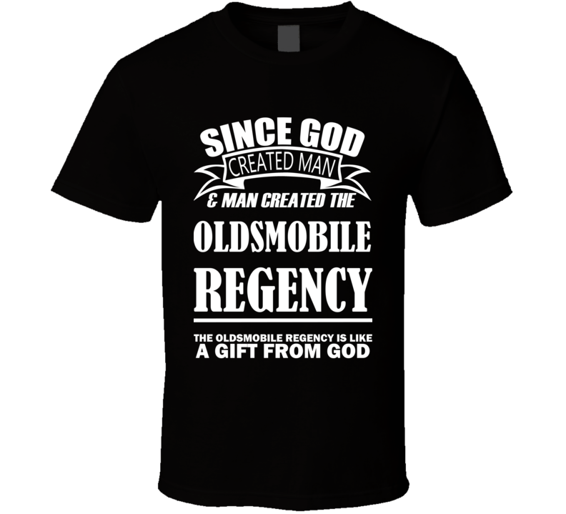 God Created Man And The Oldsmobile Regency Is A Gift T Shirt