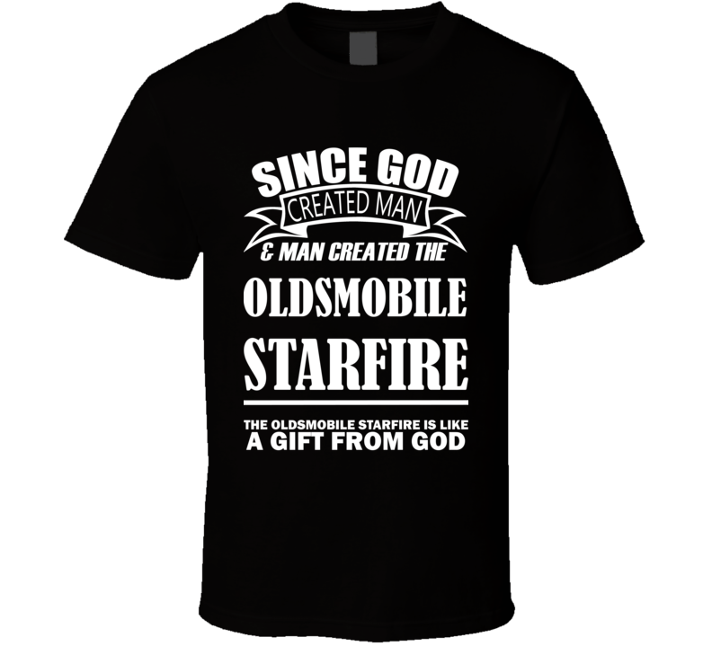 God Created Man And The Oldsmobile Starfire Is A Gift T Shirt