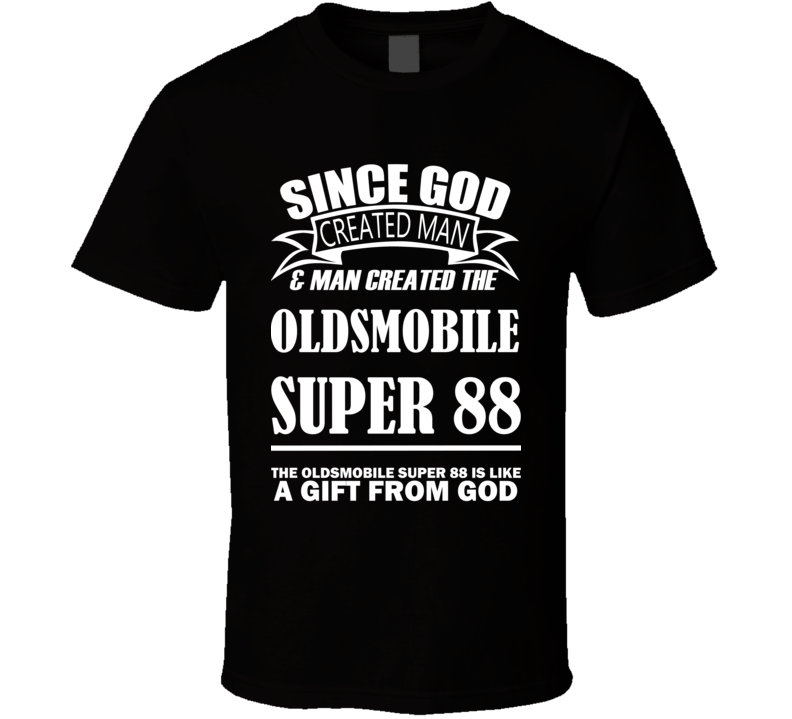 God Created Man And The Oldsmobile Super 88 Is A Gift T Shirt God Created Man And The Oldsmobile Super 88 Is A Gift T Shirt