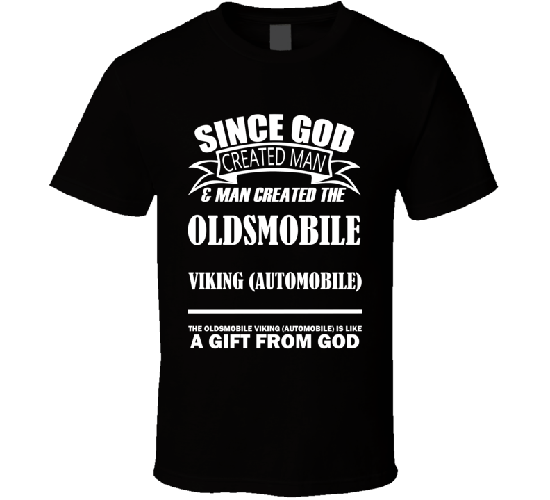 God Created Man And The Oldsmobile Viking (automobile) Is A Gift T Shirt God Created Man And The Oldsmobile Viking (automobile) Is A Gift T Shirt