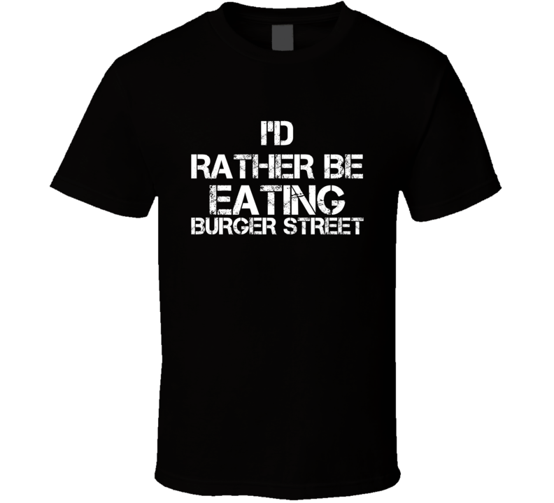 I'd Rather Be Eating Burger Street T Shirt