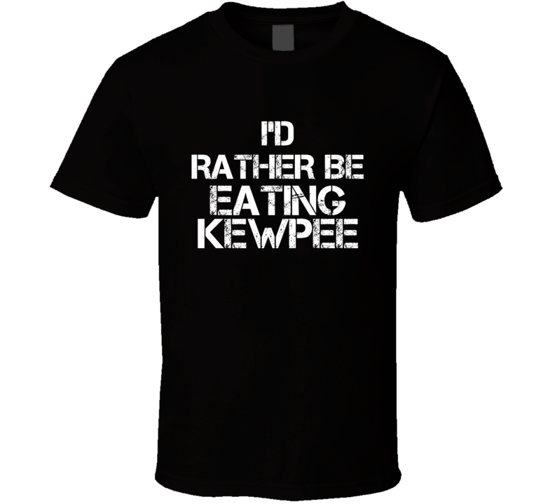 I'd Rather Be Eating Kewpee T Shirt
