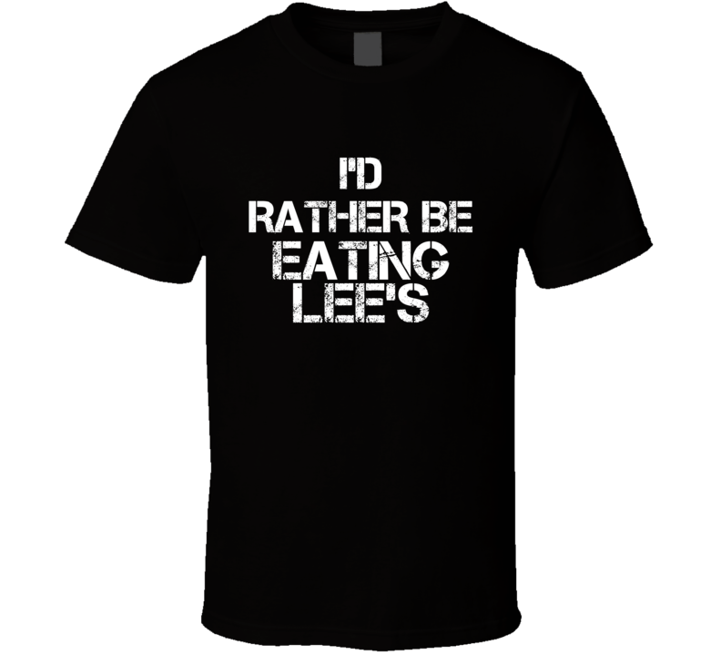 I'd Rather Be Eating Lee's T Shirt
