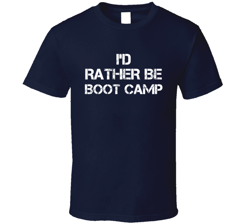 I'd Rather Be Boot Camp  T Shirt