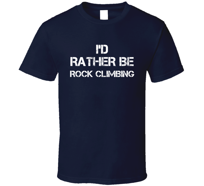 I'd Rather Be Rock Climbing  T Shirt