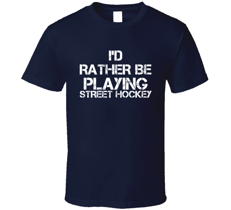 I'd Rather Be Playing Street Hockey T Shirt