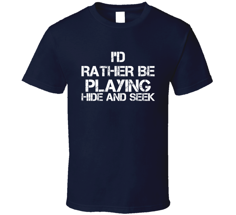 I'd Rather Be Playing Hide and Seek T Shirt I'd Rather Be Playing Hide and Seek T Shirt