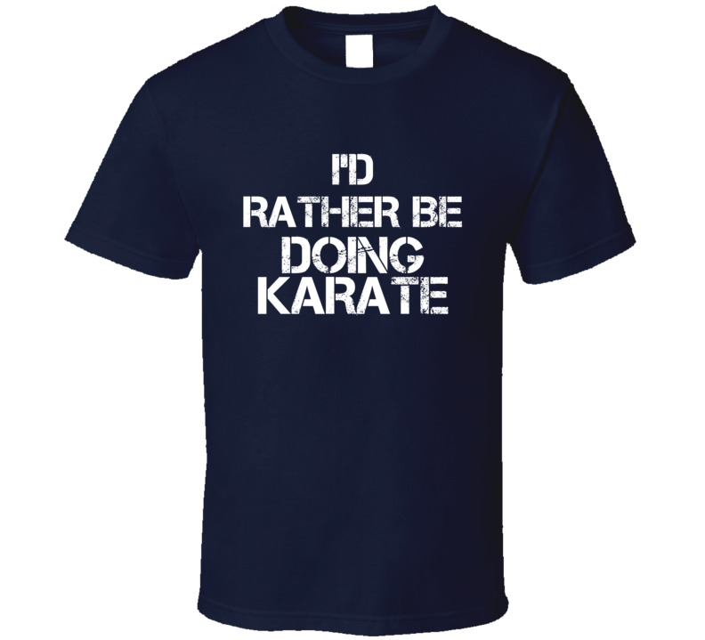 I'd Rather Be Doing Karate T Shirt