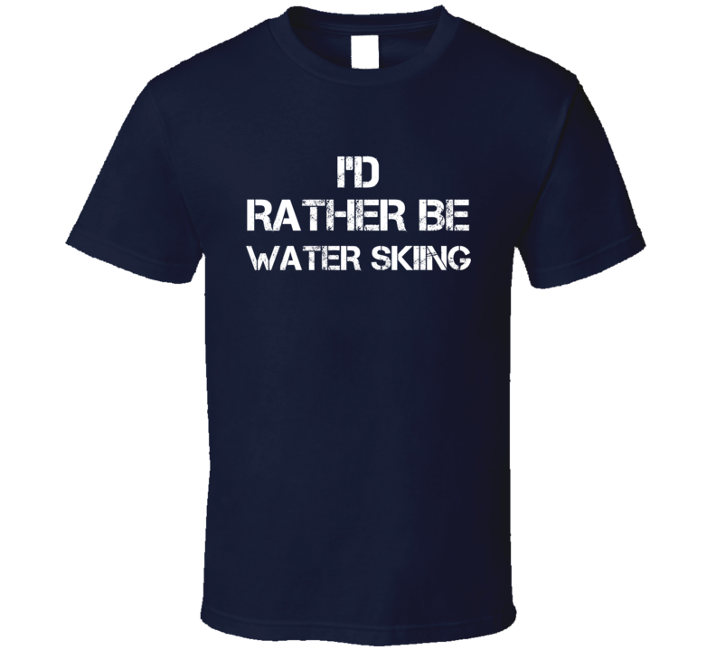 I'd Rather Be Water Skiing T Shirt I'd Rather Be Water Skiing T Shirt
