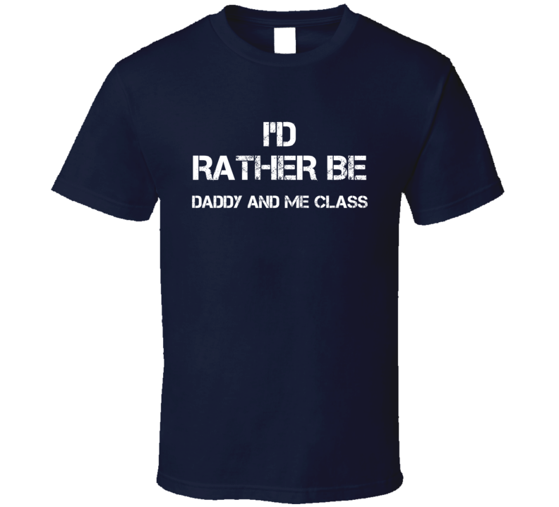 I'd Rather Be Daddy And Me Class  T Shirt