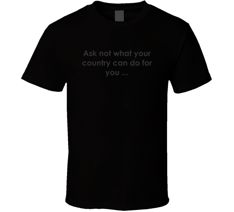Ask not what your country can do for you ... CBS Evening News TV Show Quote T Shirt
