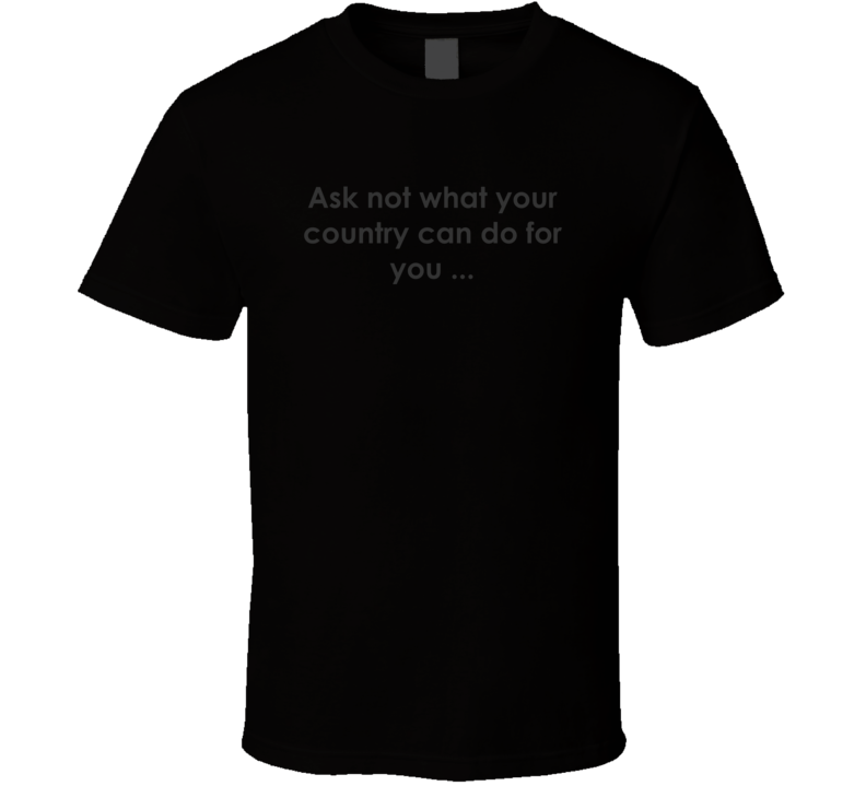 Ask not what your country can do for you ... CBS Evening News TV Show Quote T Shirt Ask not what your country can do for you ... CBS Evening News TV Show Quote T Shirt