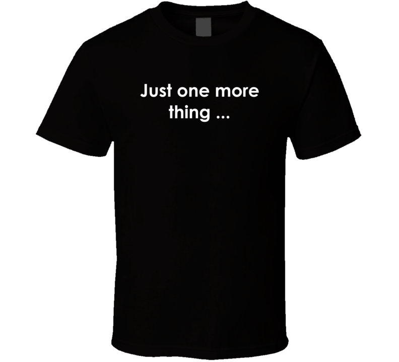 Just one more thing ... Columbo TV Show Quote T Shirt