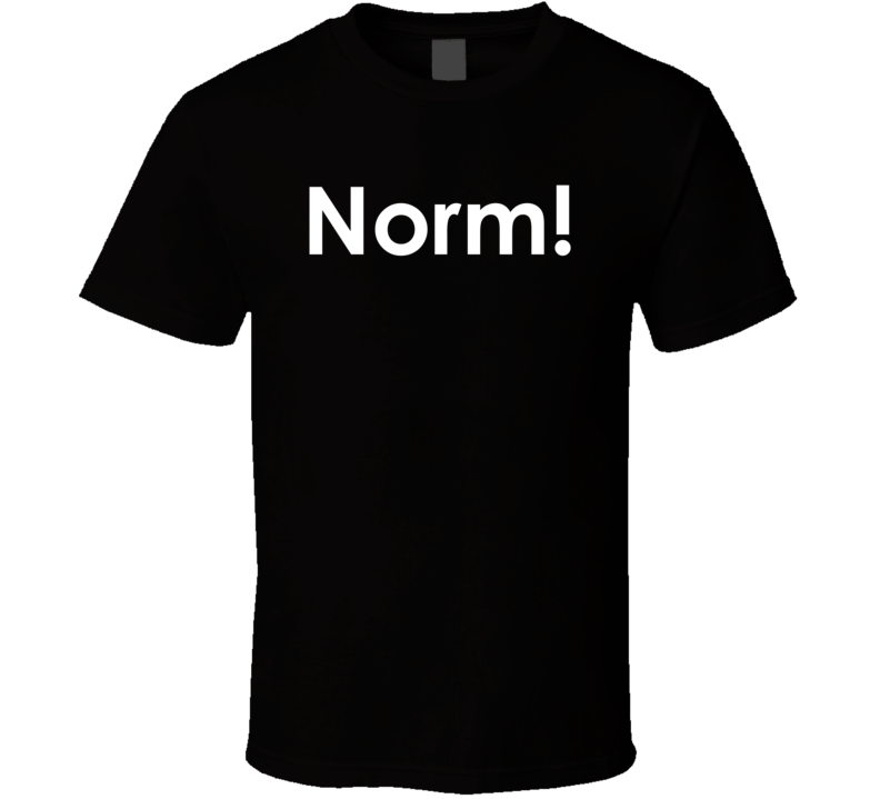 Norm! Cheers TV Show Quote T Shirt