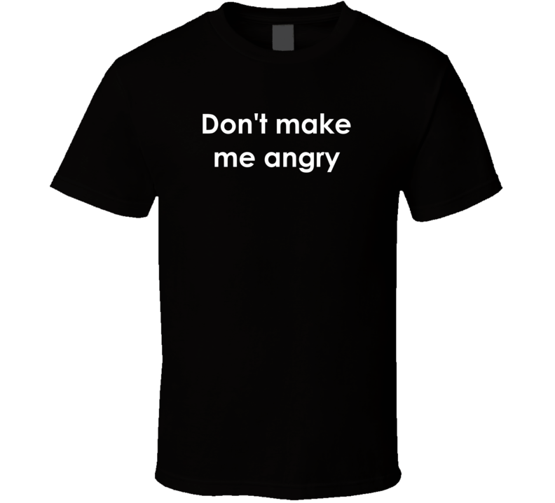 Don't make me angry The Incredible Hulk TV Show Quote T Shirt