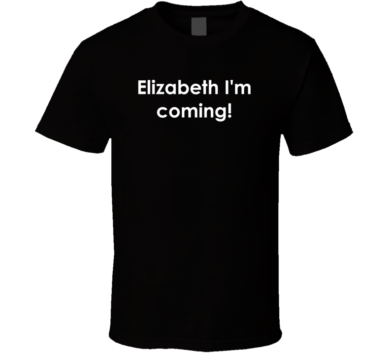 Elizabeth I'm coming! Sanford and Son TV Show Quote T Shirt Elizabeth I'm coming! Sanford and Son TV Show Quote T Shirt