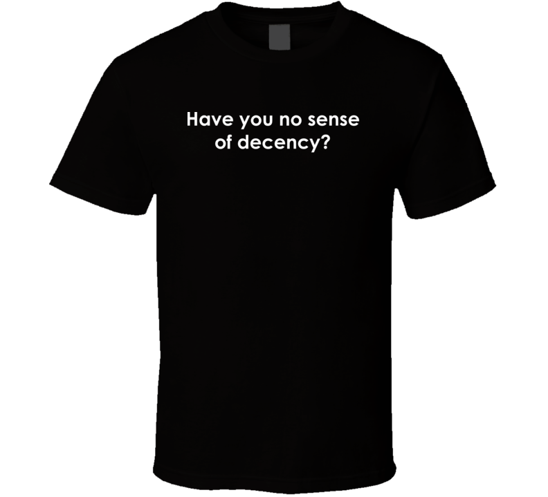 Have you no sense of decency? The Waltons TV Show Quote T Shirt