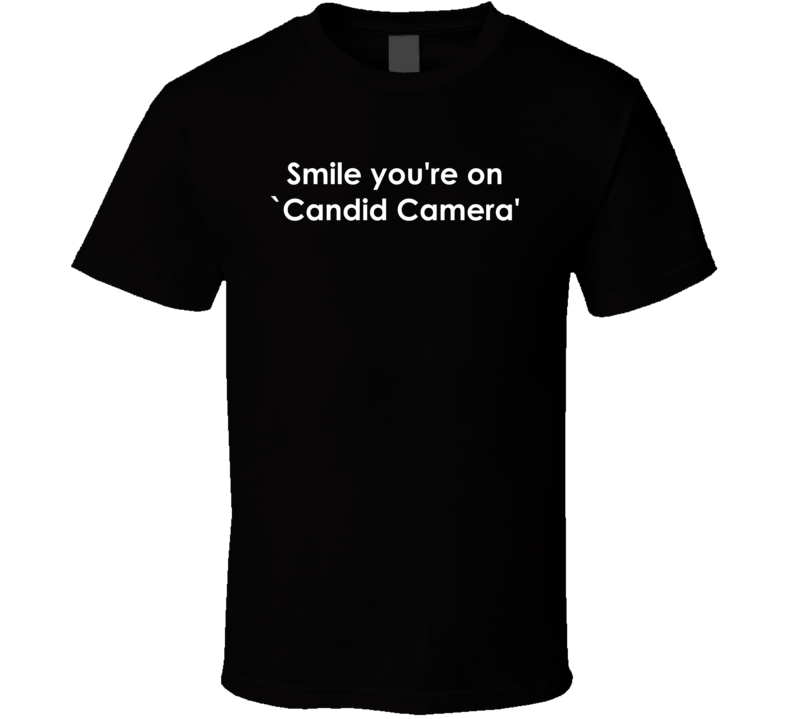 Smile you're on `Candid Camera' Candid Camera TV Show Quote T Shirt