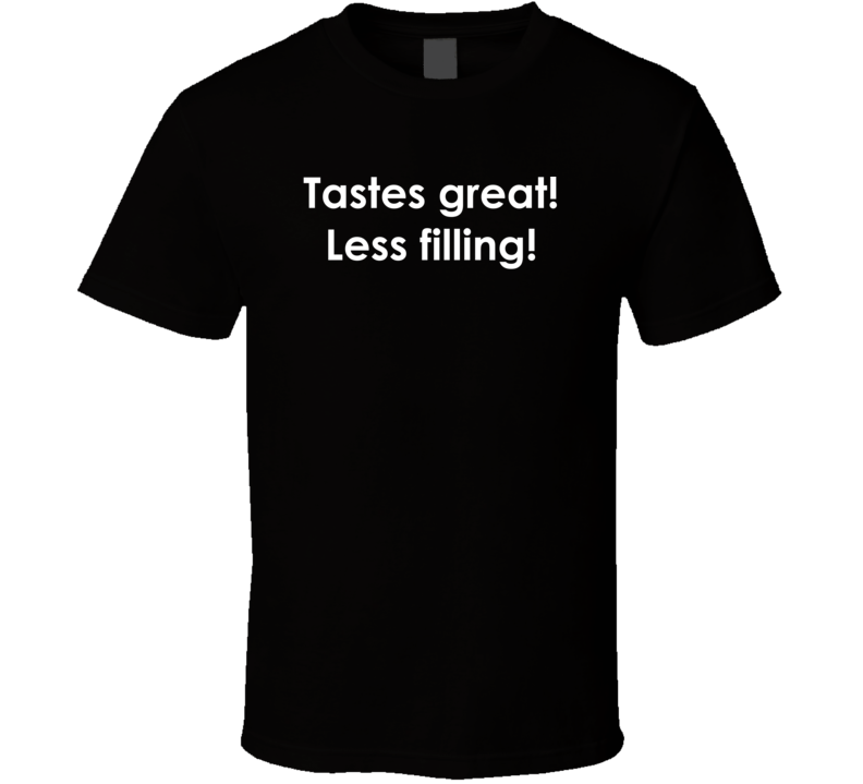 Tastes great! Less filling! How I Met Your Mother TV Show Quote T Shirt