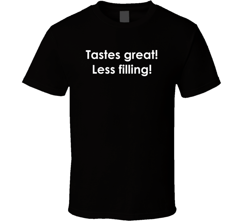 Tastes great! Less filling! How I Met Your Mother TV Show Quote T Shirt Tastes great! Less filling! How I Met Your Mother TV Show Quote T Shirt