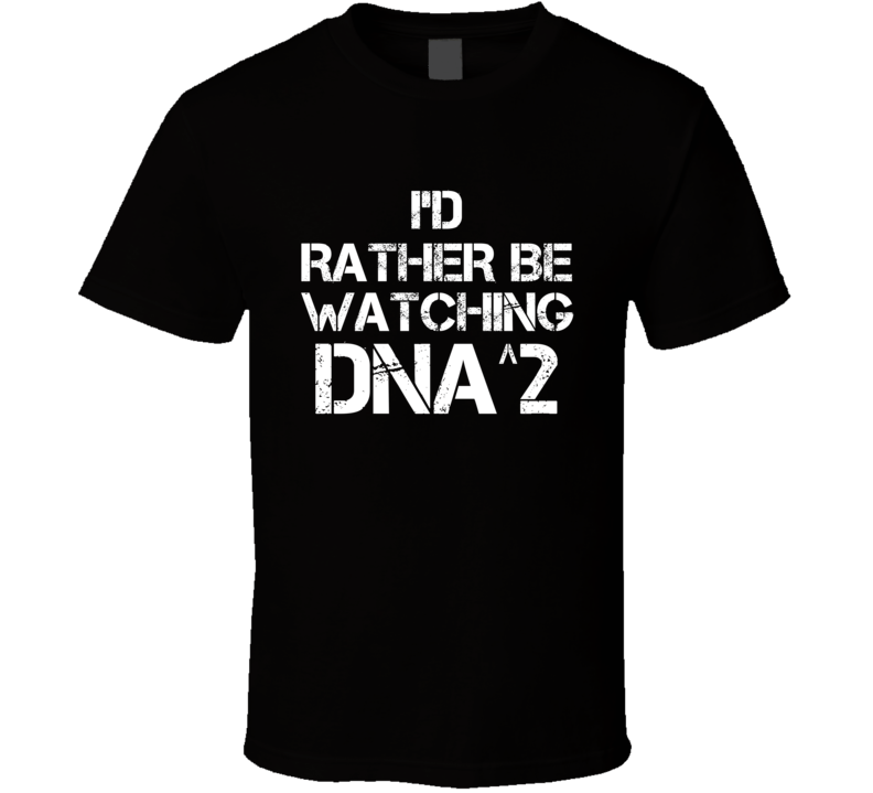 I'd Rather Be Watching DNA^2 I'd Rather Be Watching DNA^2
