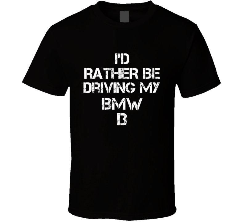 I'd Rather Be Driving My BMW i3 Car T Shirt I'd Rather Be Driving My BMW i3 Car T Shirt