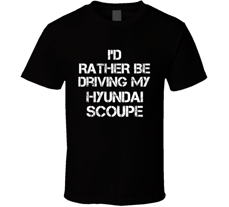 I'd Rather Be Driving My Hyundai  Scoupe Car T Shirt