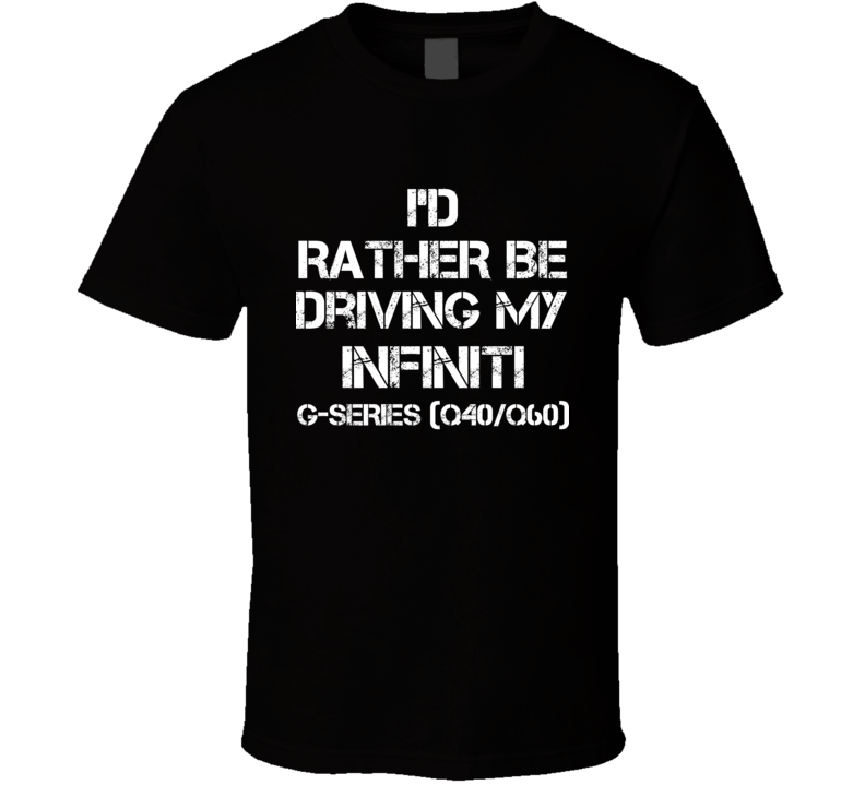 I'd Rather Be Driving My Infiniti  G-series (Q40/Q60) Car T Shirt