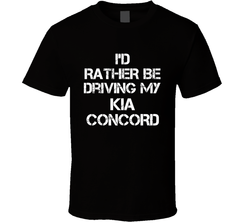 I'd Rather Be Driving My Kia Concord Car T Shirt