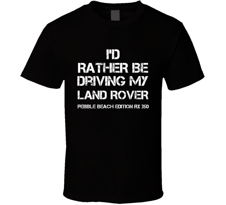 I'd Rather Be Driving My Land Rover Pebble Beach Edition RX 350 Car T Shirt