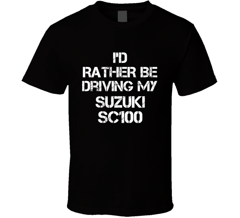 I'd Rather Be Driving My Suzuki SC100 Car T Shirt I'd Rather Be Driving My Suzuki SC100 Car T Shirt