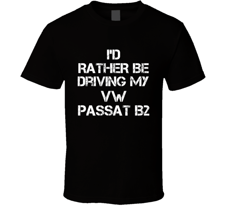 I'd Rather Be Driving My VW  Passat B2 Car T Shirt