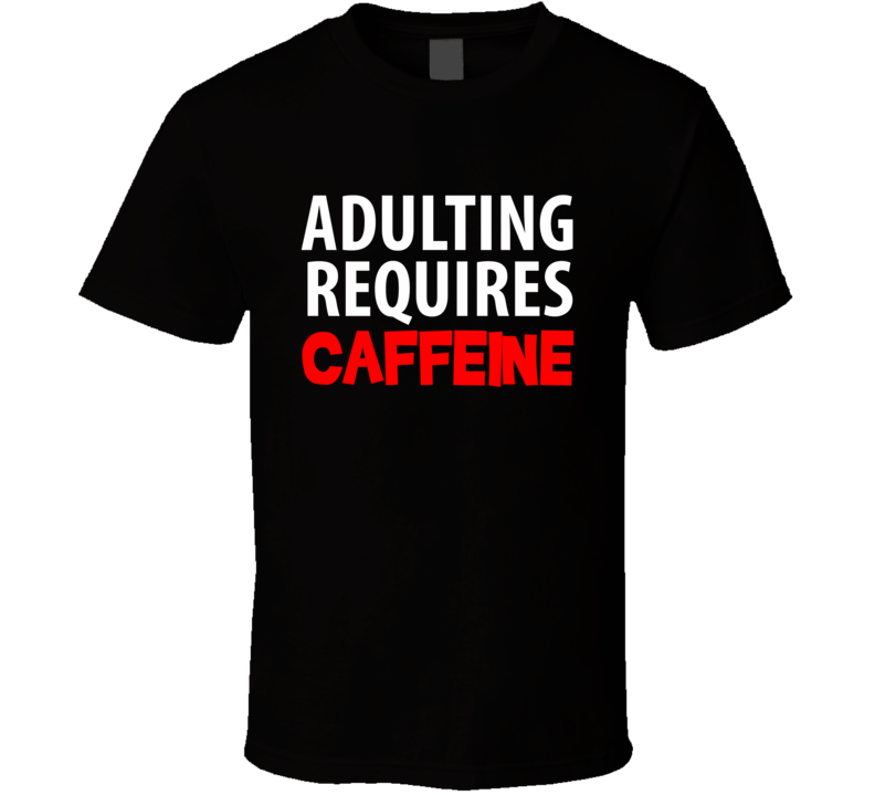 Adulting Requires Caffeine Funny Coffee T Shirt