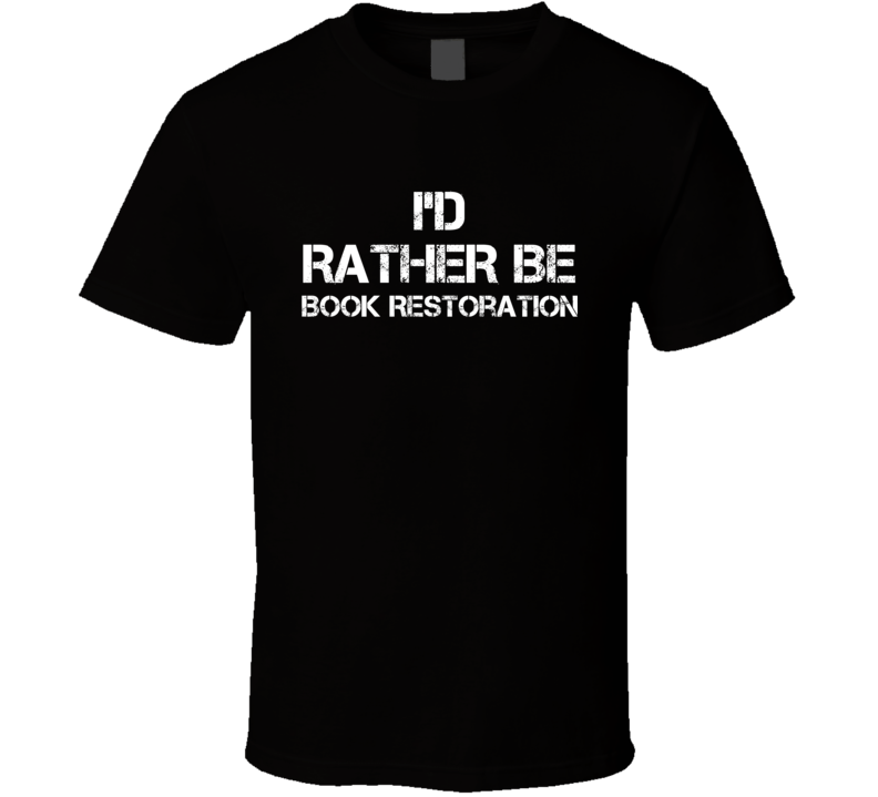 I'd Rather Be Book Restoration Hobby T Shirt