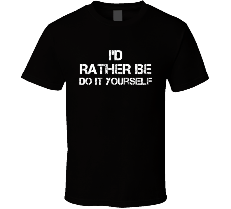 I'd Rather Be Do It Yourself Hobby T Shirt