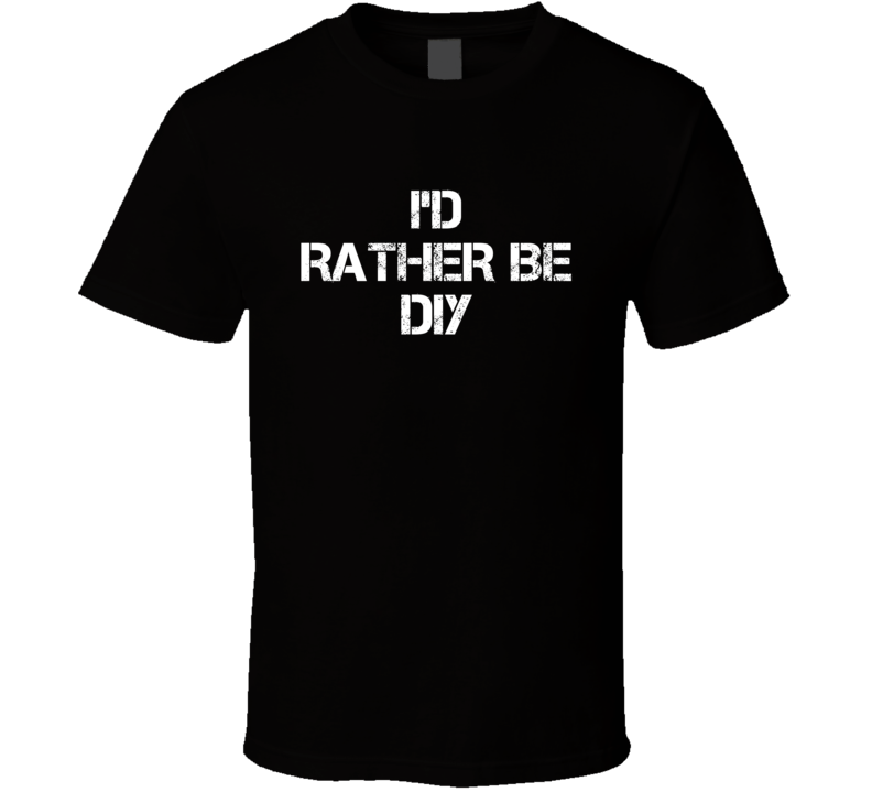 I'd Rather Be DIY Hobby T Shirt