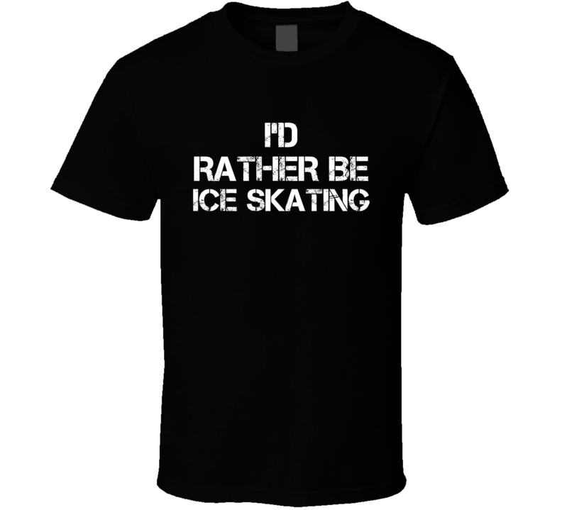 I'd Rather Be Ice Skating Hobby T Shirt