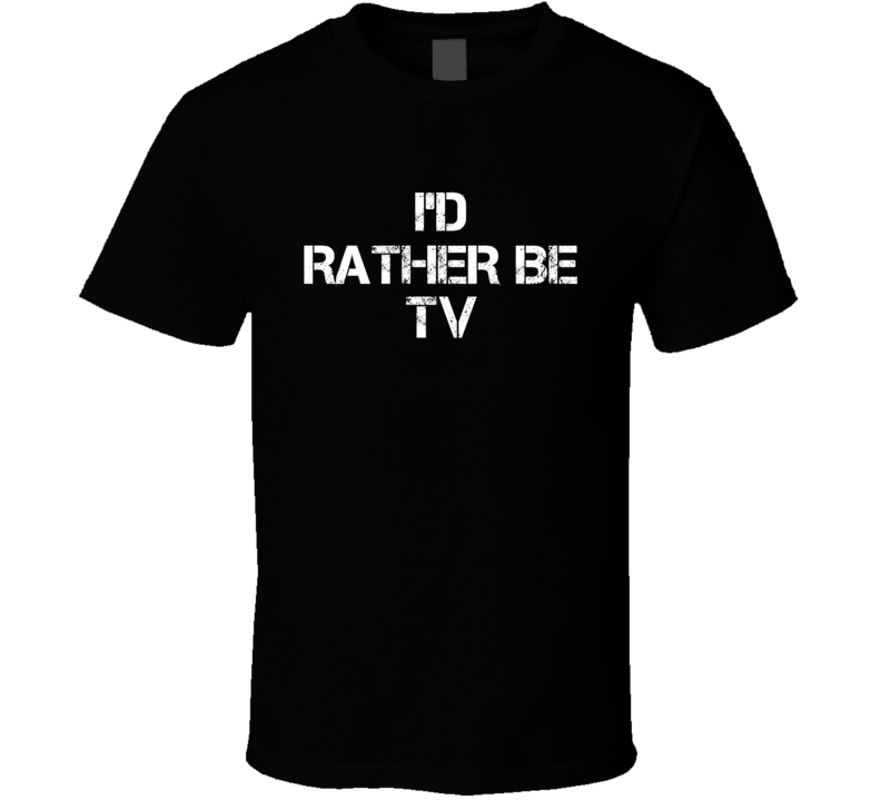 I'd Rather Be TV Hobby T Shirt I'd Rather Be TV Hobby T Shirt