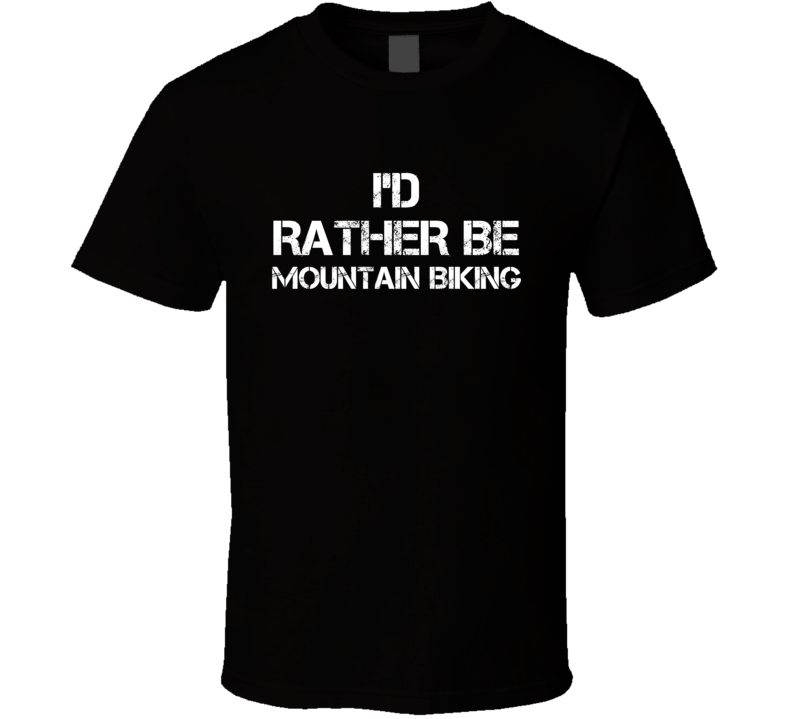 I'd Rather Be Mountain Biking Hobby T Shirt